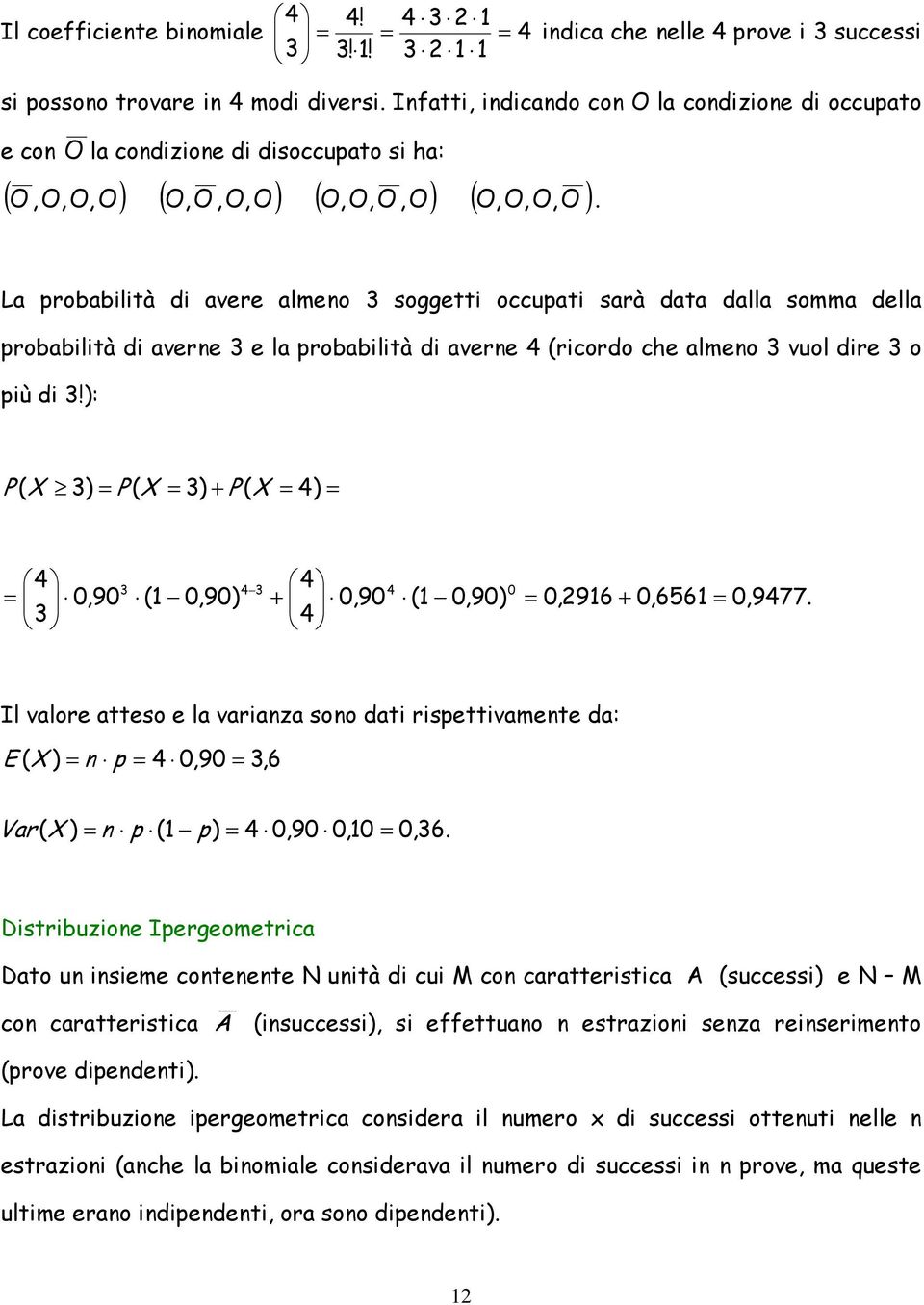 La robabltà d avere almeno 3 soggett occuat sarà data dalla somma della robabltà d averne 3 e la robabltà d averne 4 rcordo che almeno 3 vuol dre 3 o ù d 3!