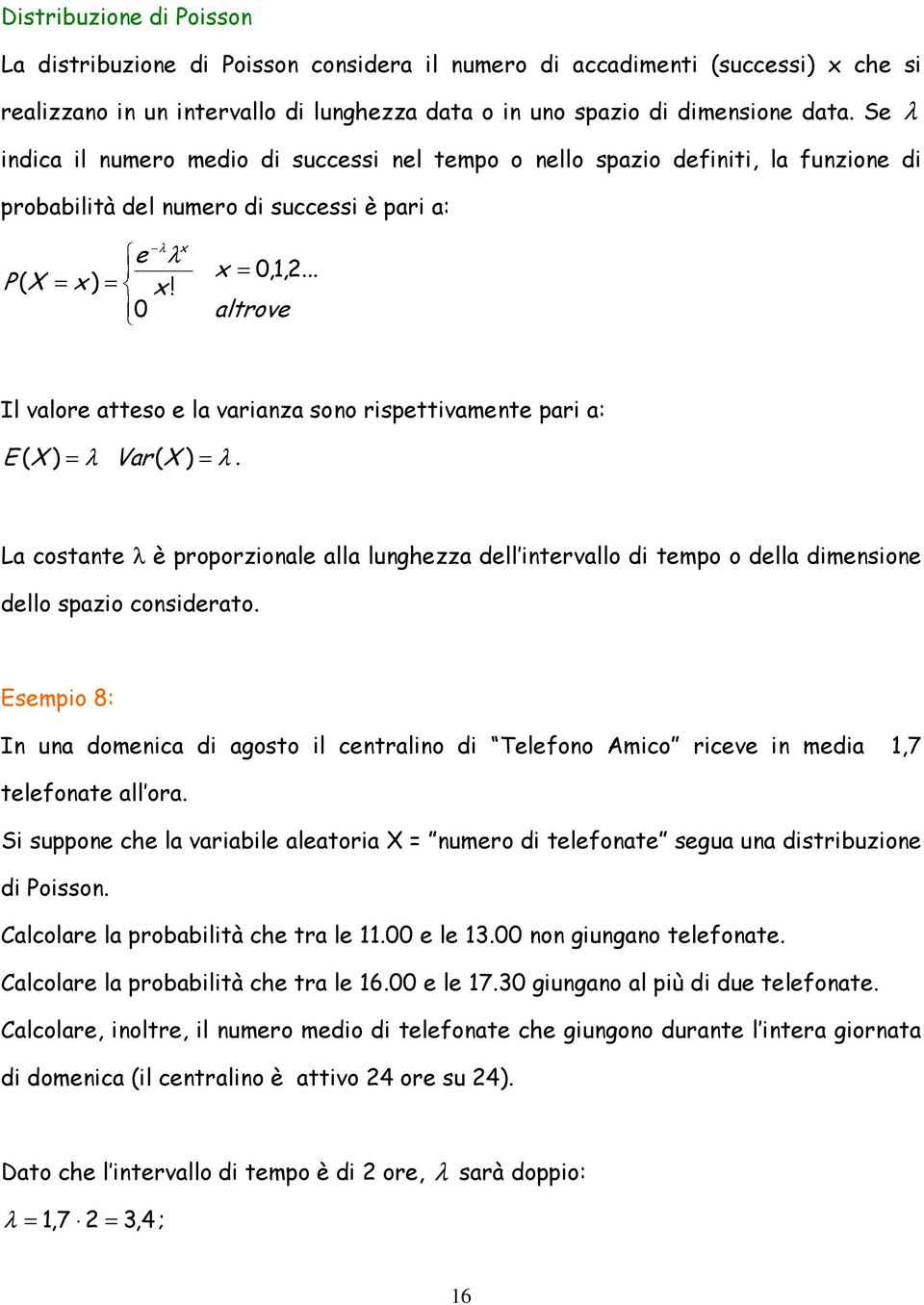 .. altrove Il valore atteso e la varanza sono rsettvamente ar a: E λ Var λ. La costante λ è roorzonale alla lunghezza dell ntervallo d temo o della dmensone dello sazo consderato.