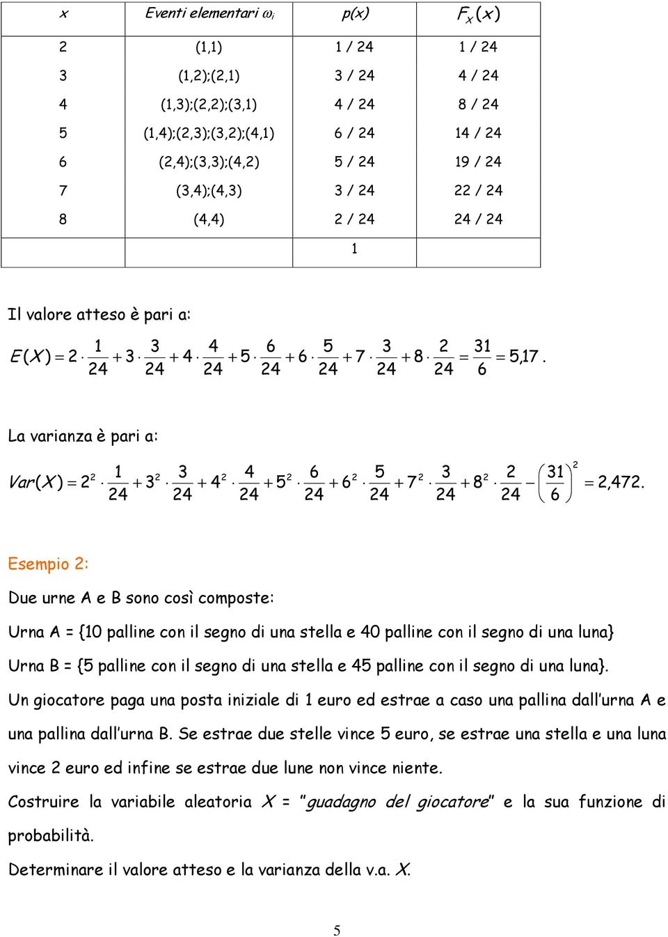 Esemo : Due urne A e B sono così comoste: Urna A {0 allne con l segno d una stella e 40 allne con l segno d una luna} Urna B {5 allne con l segno d una stella e 45 allne con l segno d una luna}.