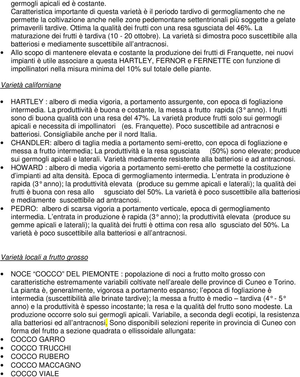 tardive. Ottima la qualità dei frutti con una resa sgusciata del 46%. La maturazione dei frutti è tardiva (10-20 ottobre).