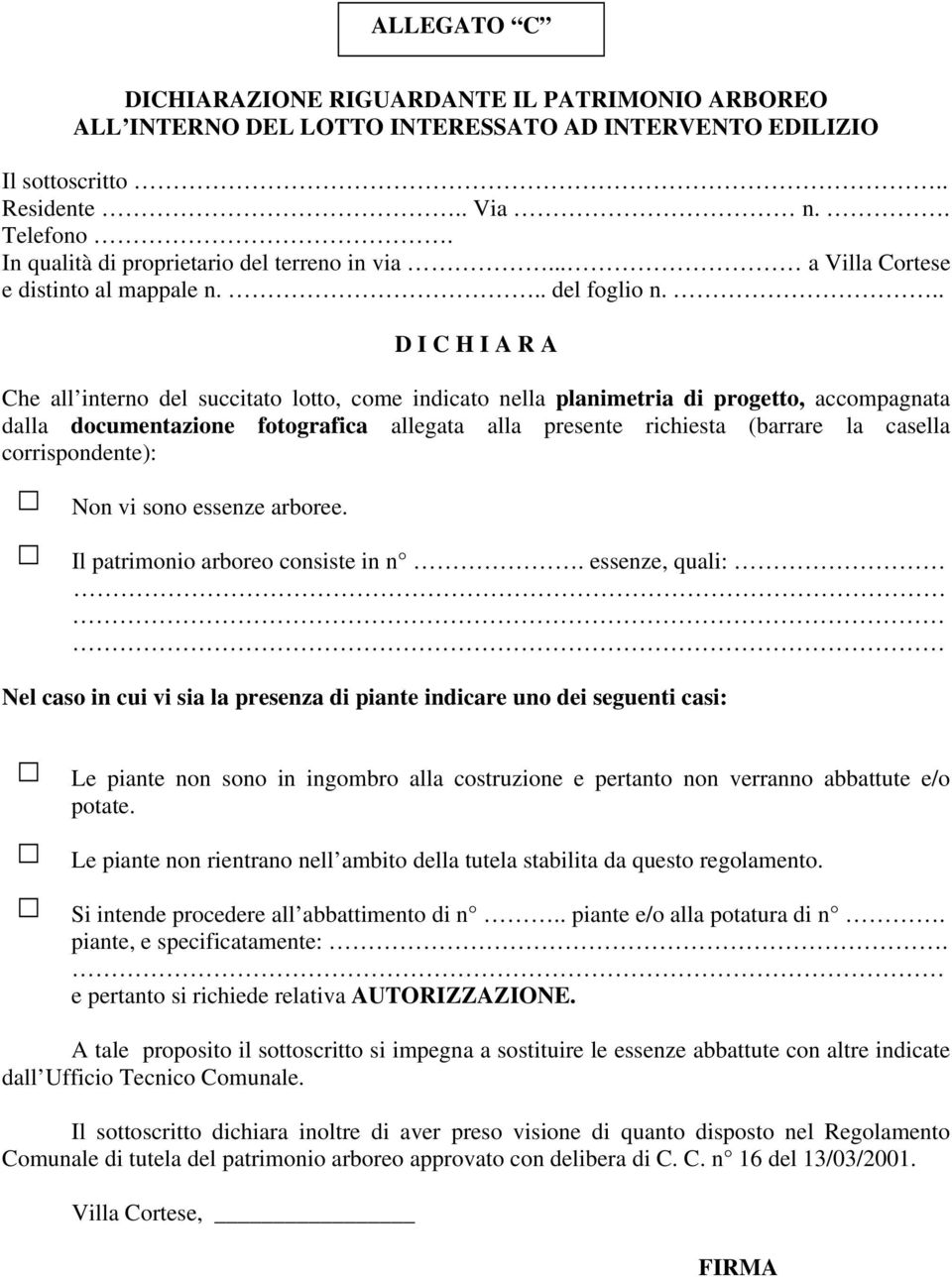 .. D I C H I A R A Che all interno del succitato lotto, come indicato nella planimetria di progetto, accompagnata dalla documentazione fotografica allegata alla presente richiesta (barrare la casella