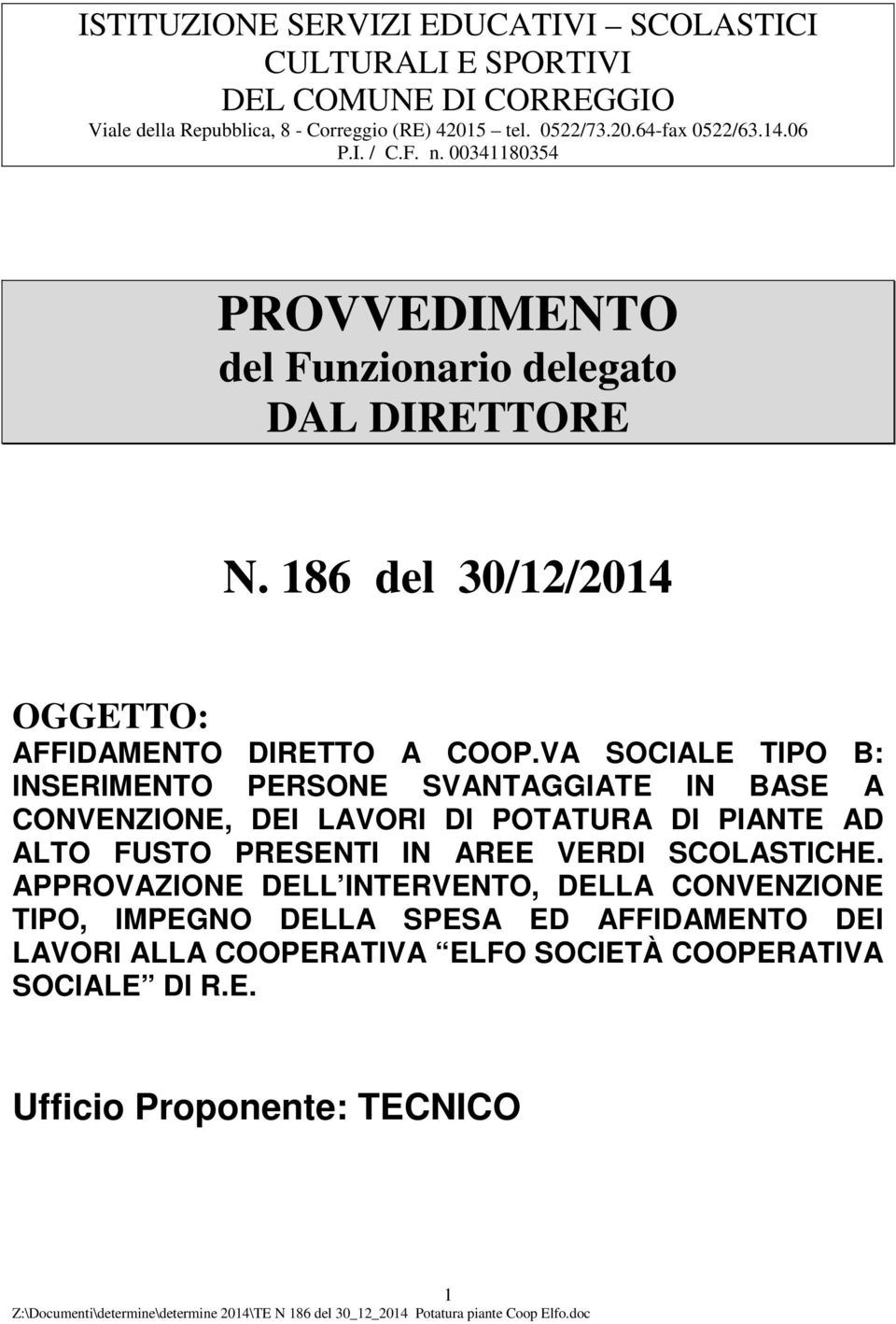 VA SOCIALE TIPO B: INSERIMENTO PERSONE SVANTAGGIATE IN BASE A CONVENZIONE, DEI LAVORI DI POTATURA DI PIANTE AD ALTO FUSTO PRESENTI IN AREE VERDI SCOLASTICHE.