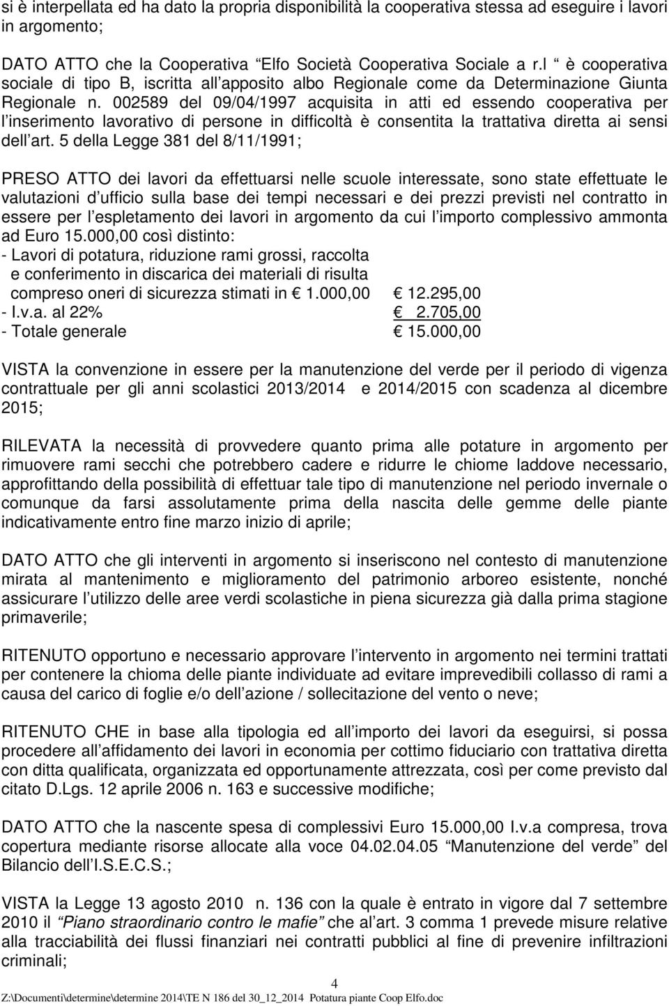 002589 del 09/04/1997 acquisita in atti ed essendo cooperativa per l inserimento lavorativo di persone in difficoltà è consentita la trattativa diretta ai sensi dell art.