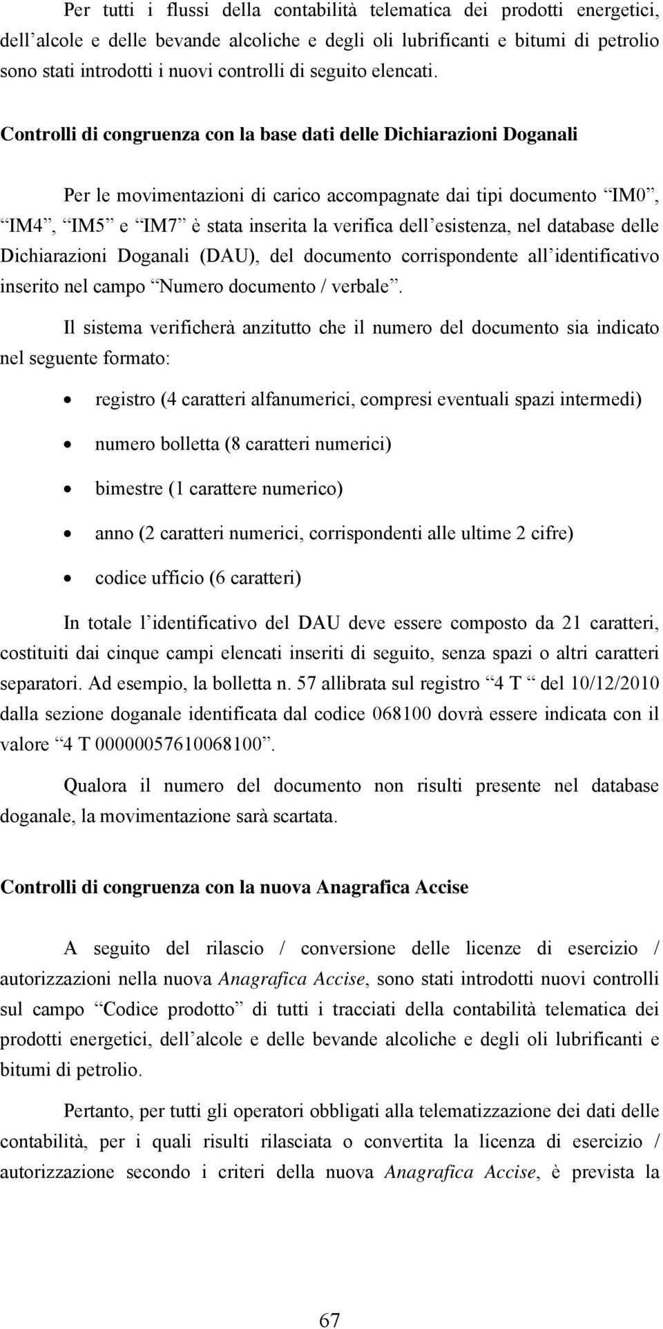 Controlli di congruenza con la base dati delle Dichiarazioni Doganali Per le movimentazioni di carico accompagnate dai tipi documento IM0, IM4, IM5 e IM7 è stata inserita la verifica dell esistenza,