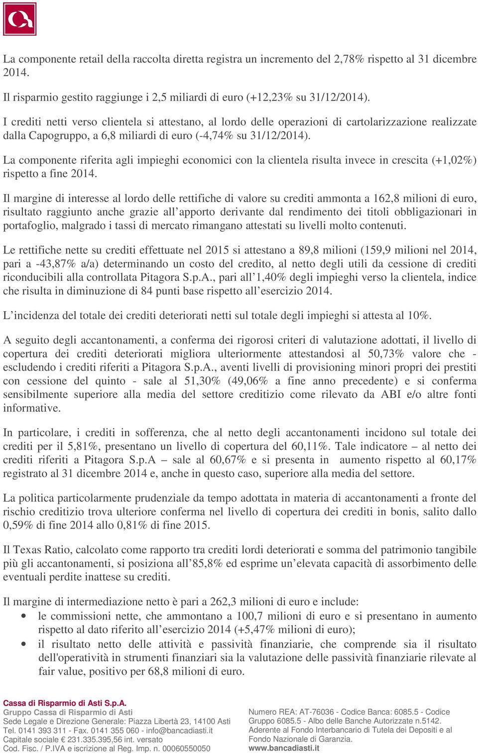 La componente riferita agli impieghi economici con la clientela risulta invece in crescita (+1,02%) rispetto a fine 2014.