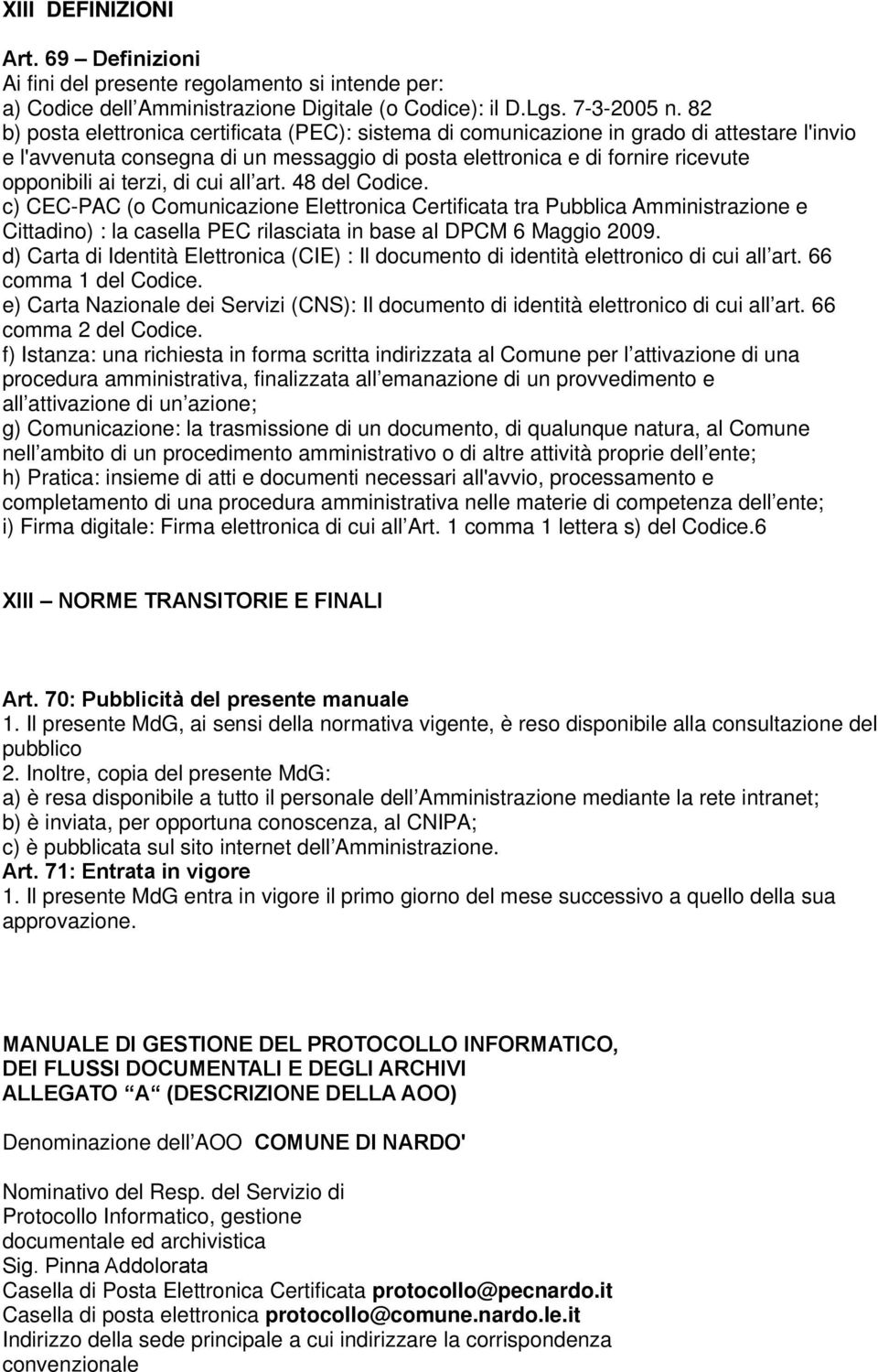 di cui all art. 48 del Codice. c) CEC-PAC (o Comunicazione Elettronica Certificata tra Pubblica Amministrazione e Cittadino) : la casella PEC rilasciata in base al DPCM 6 Maggio 2009.