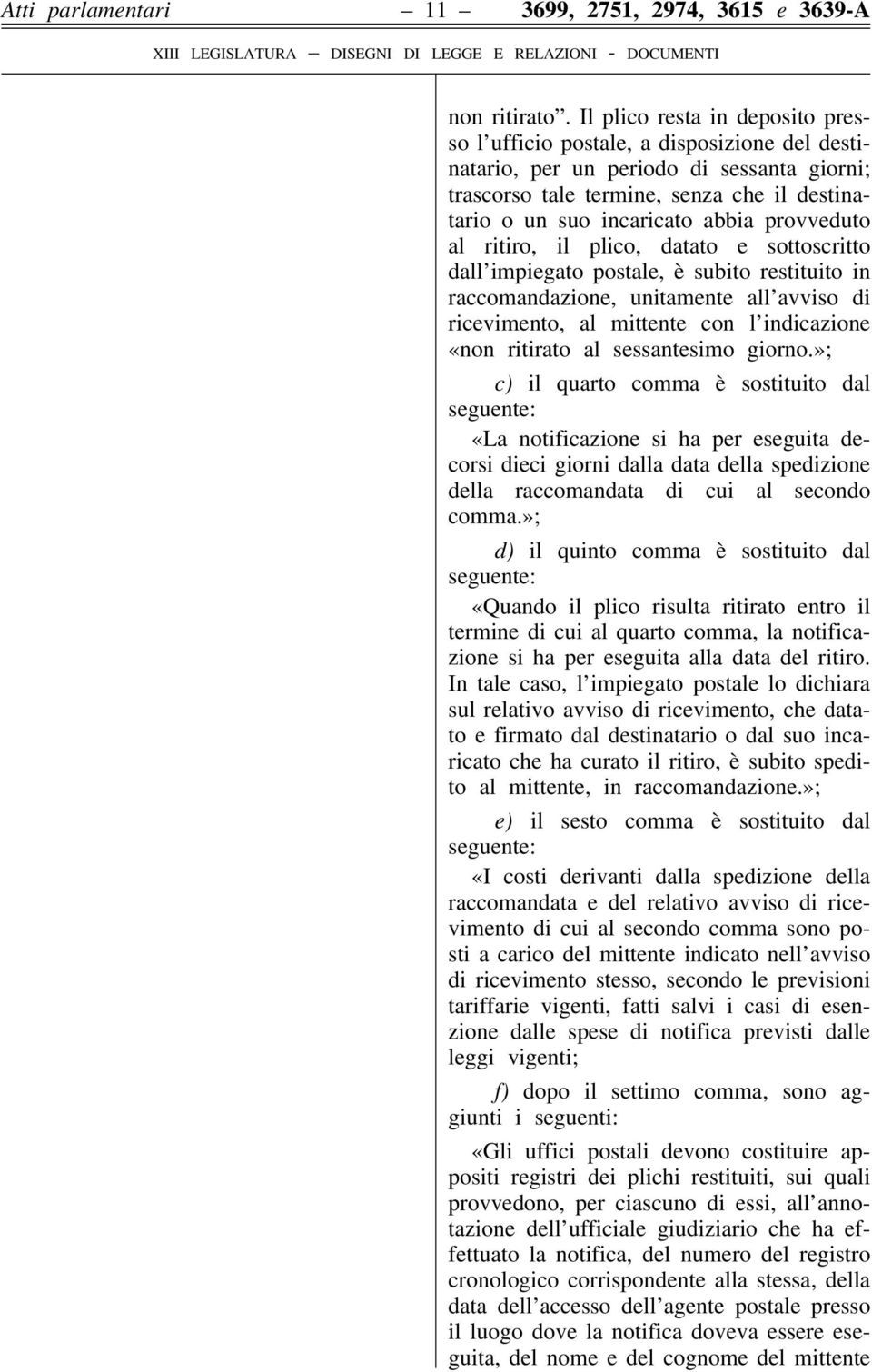 provveduto al ritiro, il plico, datato e sottoscritto dall impiegato postale, è subito restituito in raccomandazione, unitamente all avviso di ricevimento, al mittente con l indicazione «non ritirato