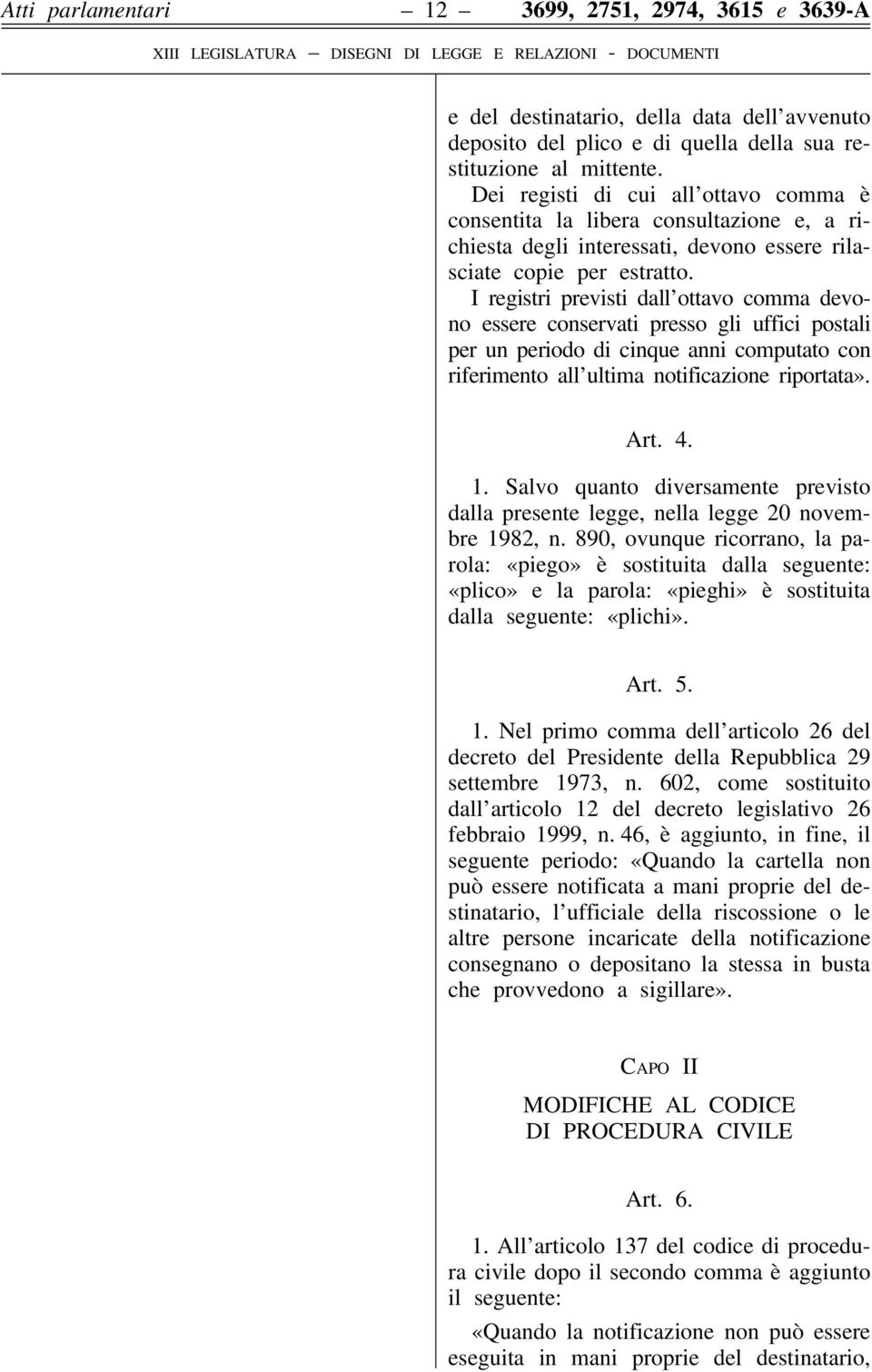 I registri previsti dall ottavo comma devono essere conservati presso gli uffici postali per un periodo di cinque anni computato con riferimento all ultima notificazione riportata». Art. 4. 1.