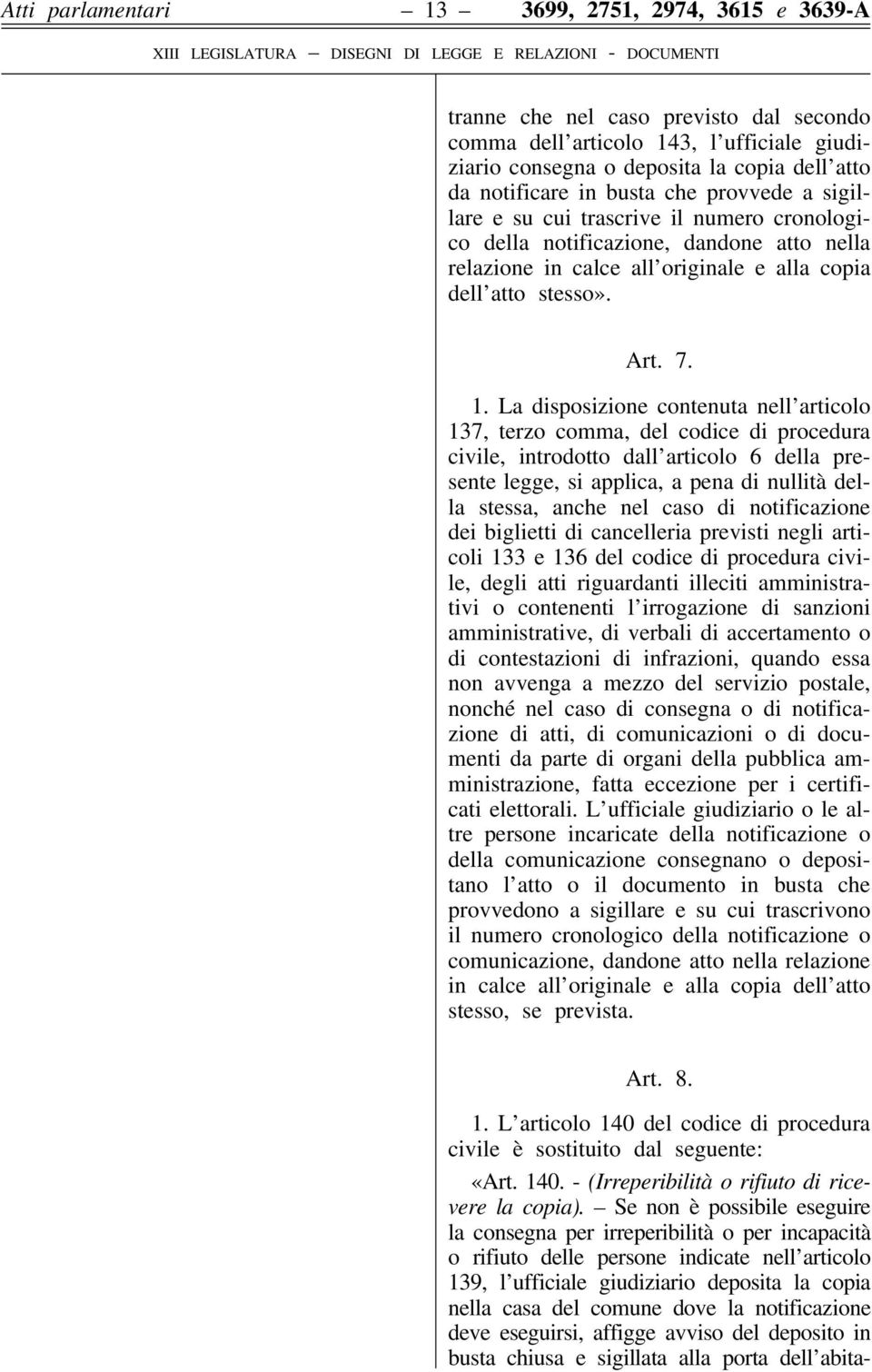 La disposizione contenuta nell articolo 137, terzo comma, del codice di procedura civile, introdotto dall articolo 6 della presente legge, si applica, a pena di nullità della stessa, anche nel caso