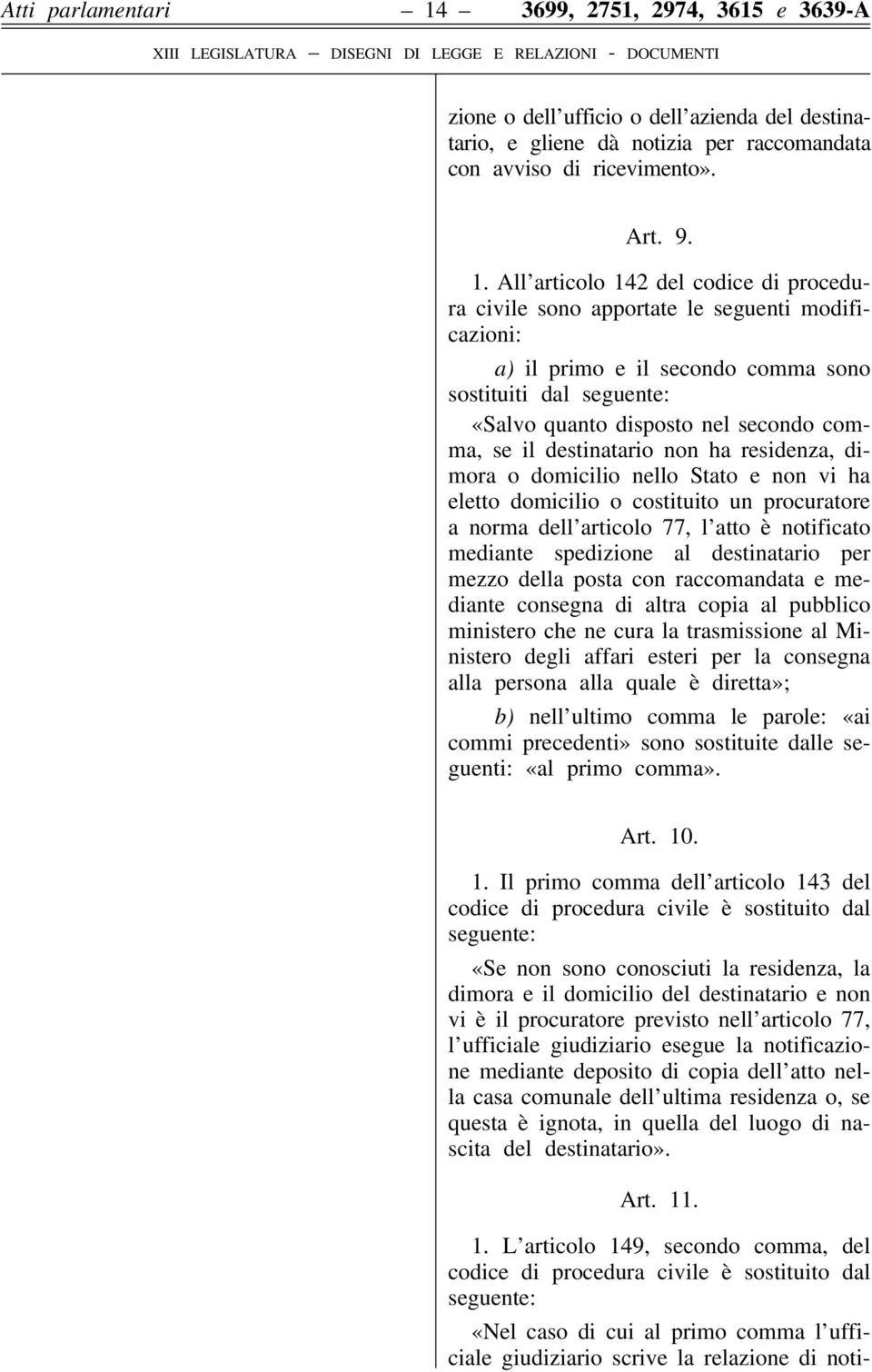 All articolo 142 del codice di procedura civile sono apportate le seguenti modificazioni: a) il primo e il secondo comma sono sostituiti dal «Salvo quanto disposto nel secondo comma, se il