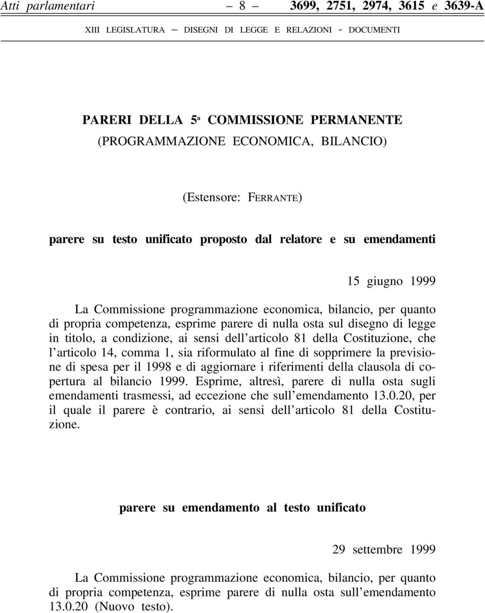 sensi dell articolo 81 della Costituzione, che l articolo 14, comma 1, sia riformulato al fine di sopprimere la previsione di spesa per il 1998 e di aggiornare i riferimenti della clausola di