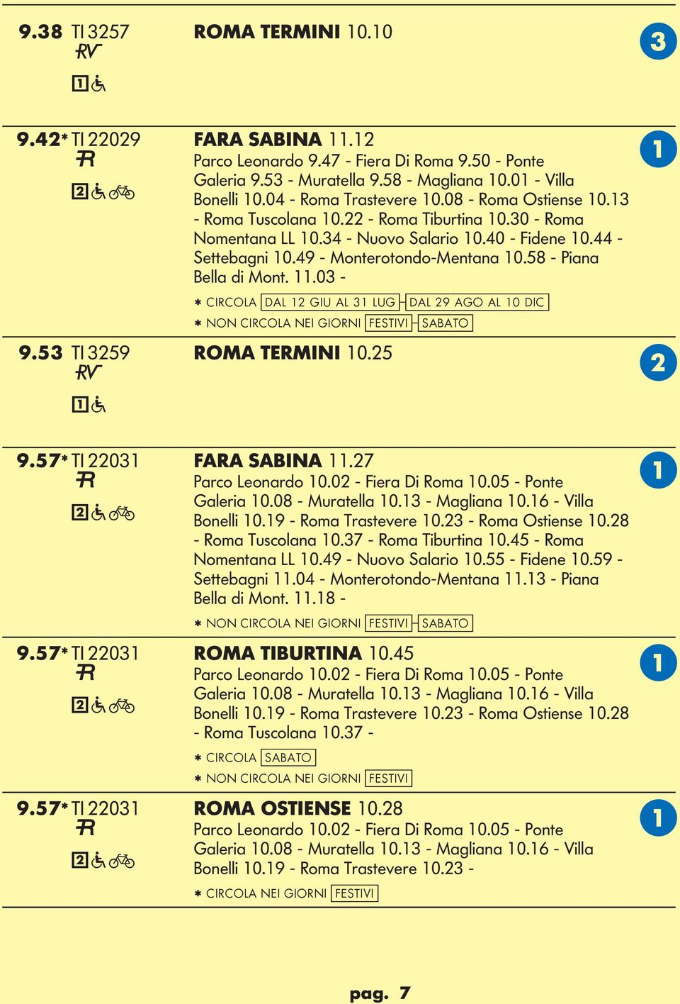 11.03 - * IRO [dal 12 giu al 31 lug]-[dal 29 ago al 10 dic] * NON IRO NEI GIORNI [festivi]-[sabato] 9.53 TI 3259 ROM TERMINI 10.25 9.57* TI 22031 FR SIN 11.27 Parco eonardo 10.02 - Fiera Di Roma 10.