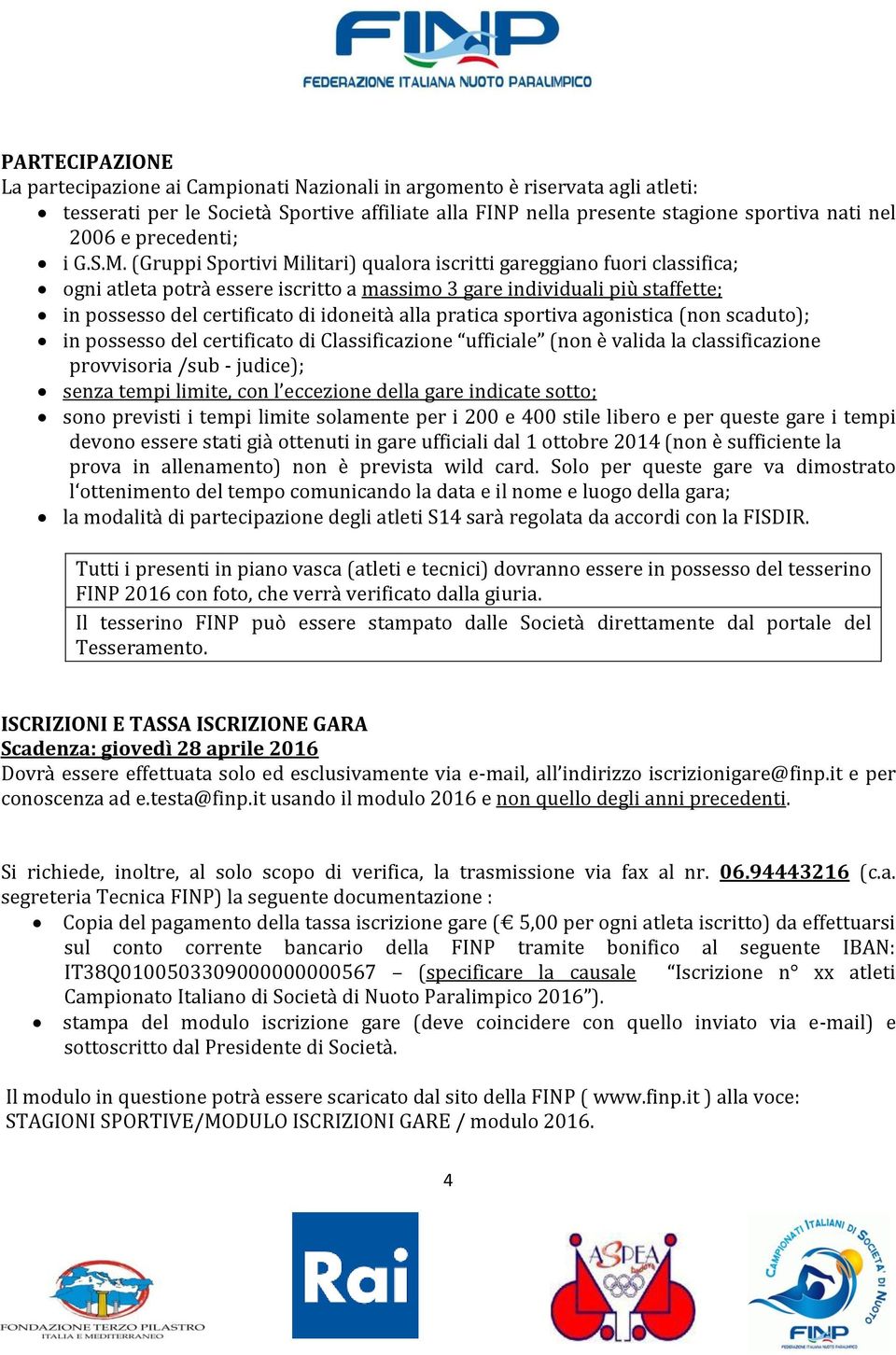 (Gruppi Sportivi Militari) qualora iscritti gareggiano fuori classifica; ogni atleta potrà essere iscritto a massimo 3 gare individuali più staffette; in possesso del certificato di idoneità alla