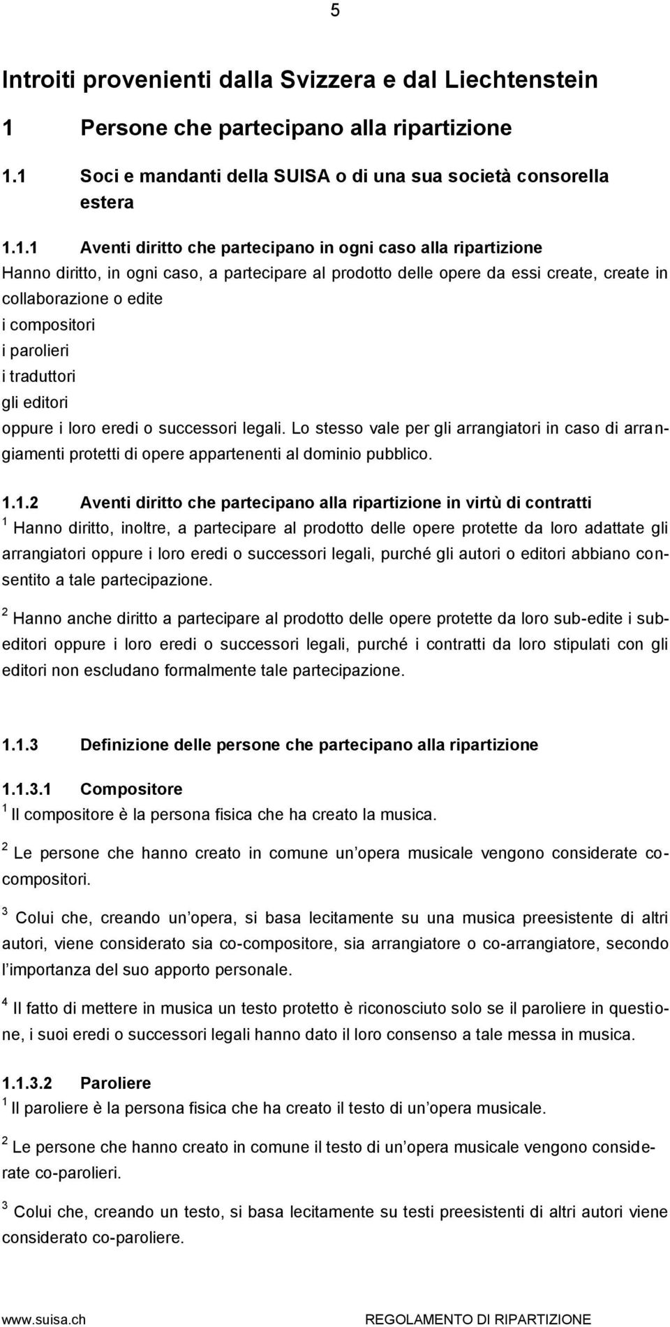 parolieri i traduttori gli editori oppure i loro eredi o successori legali. Lo stesso vale per gli arrangiatori in caso di arrangiamenti protetti di opere appartenenti al dominio pubblico.