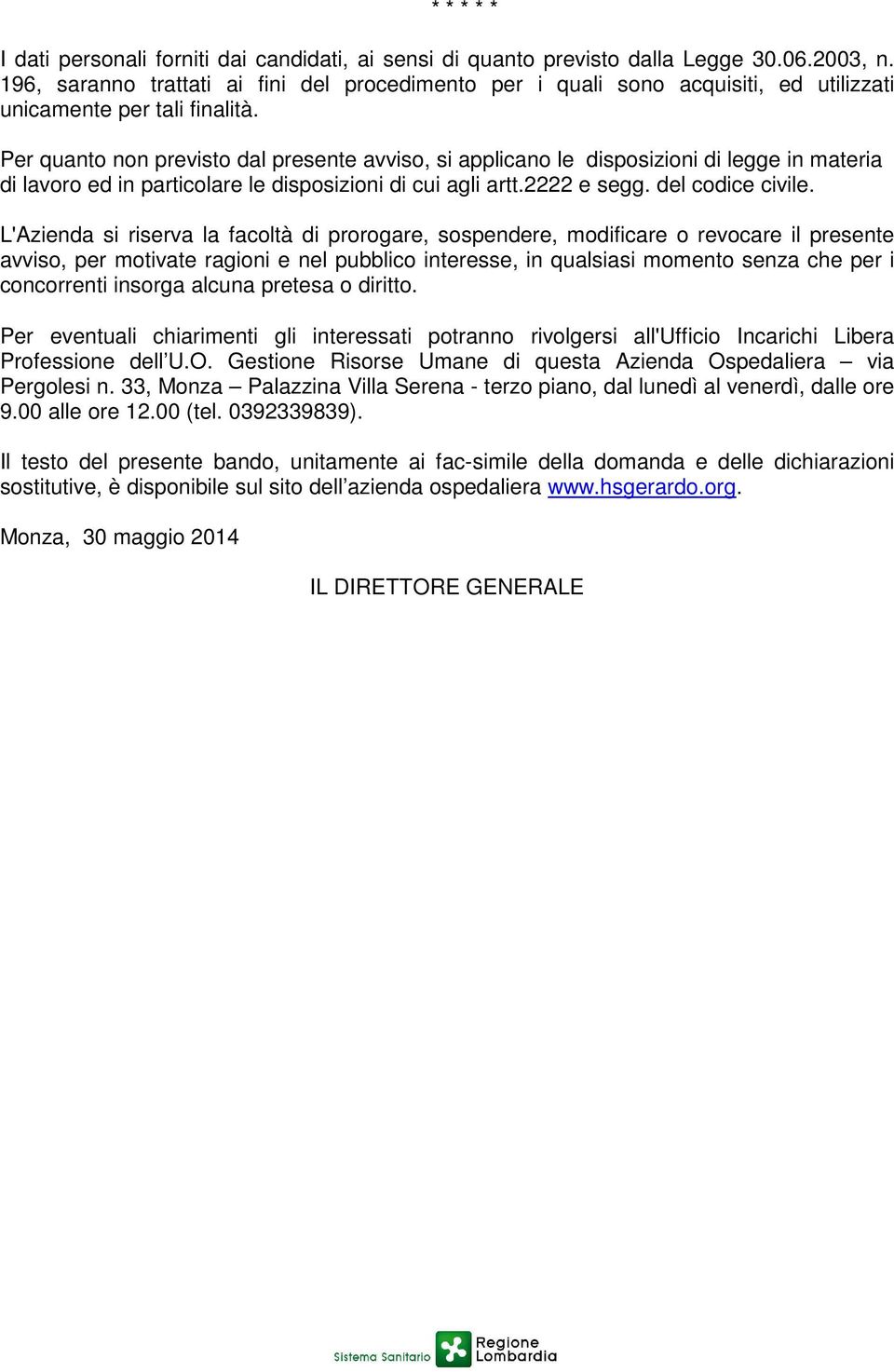 Per quanto non previsto dal presente avviso, si applicano le disposizioni di legge in materia di lavoro ed in particolare le disposizioni di cui agli artt.2222 e segg. del codice civile.