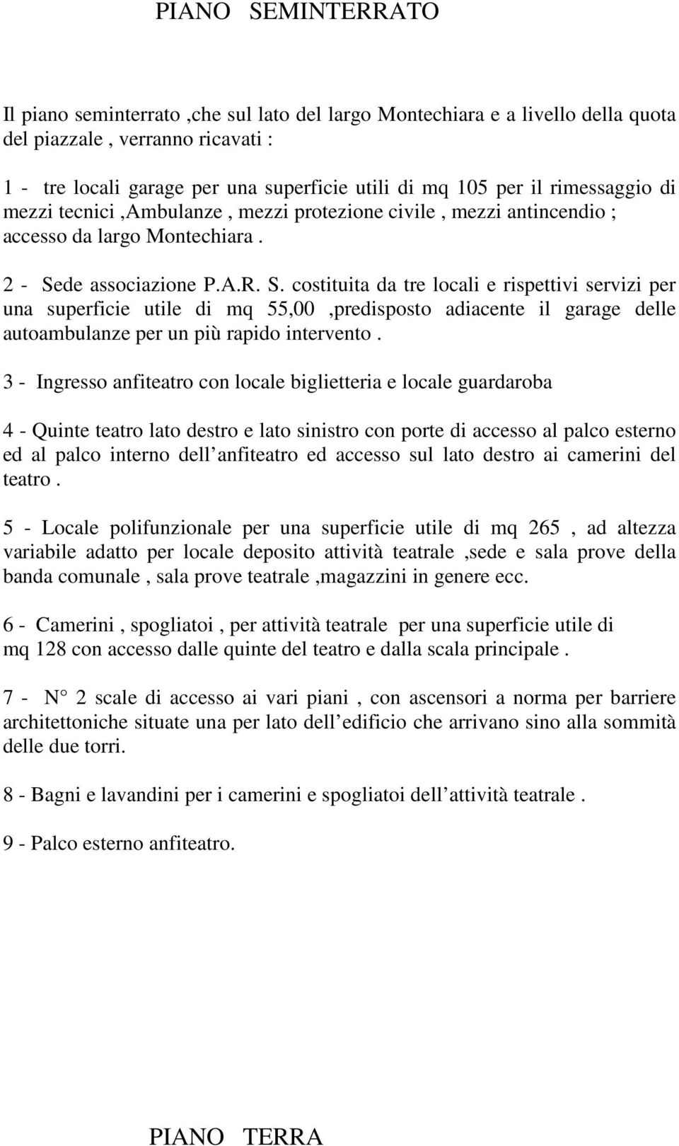 de associazione P.A.R. S. costituita da tre locali e rispettivi servizi per una superficie utile di mq 55,00,predisposto adiacente il garage delle autoambulanze per un più rapido intervento.