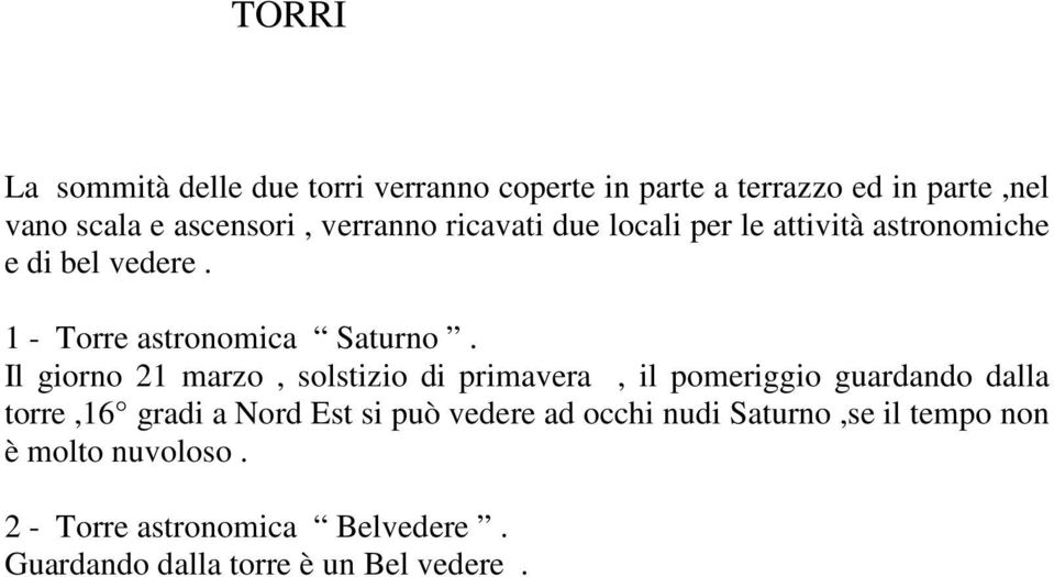 Il giorno 21 marzo, solstizio di primavera, il pomeriggio guardando dalla torre,16 gradi a Nord Est si può vedere