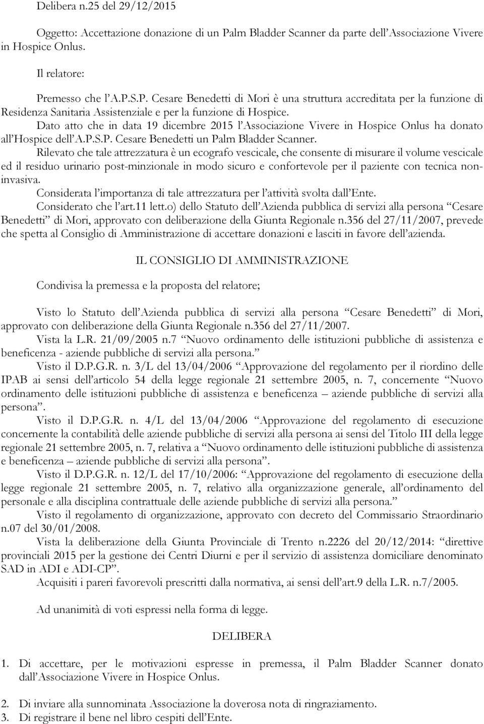 emesso che l A.P.S.P. Cesare Benedetti di Mori è una struttura accreditata per la funzione di Residenza Sanitaria Assistenziale e per la funzione di Hospice.