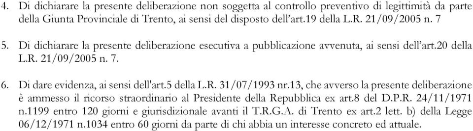 Di dare evidenza, ai sensi dell'art.5 della L.R. 31/07/1993 nr.13, che avverso la presente deliberazione è ammesso il ricorso straordinario al Presidente della Repubblica ex art.