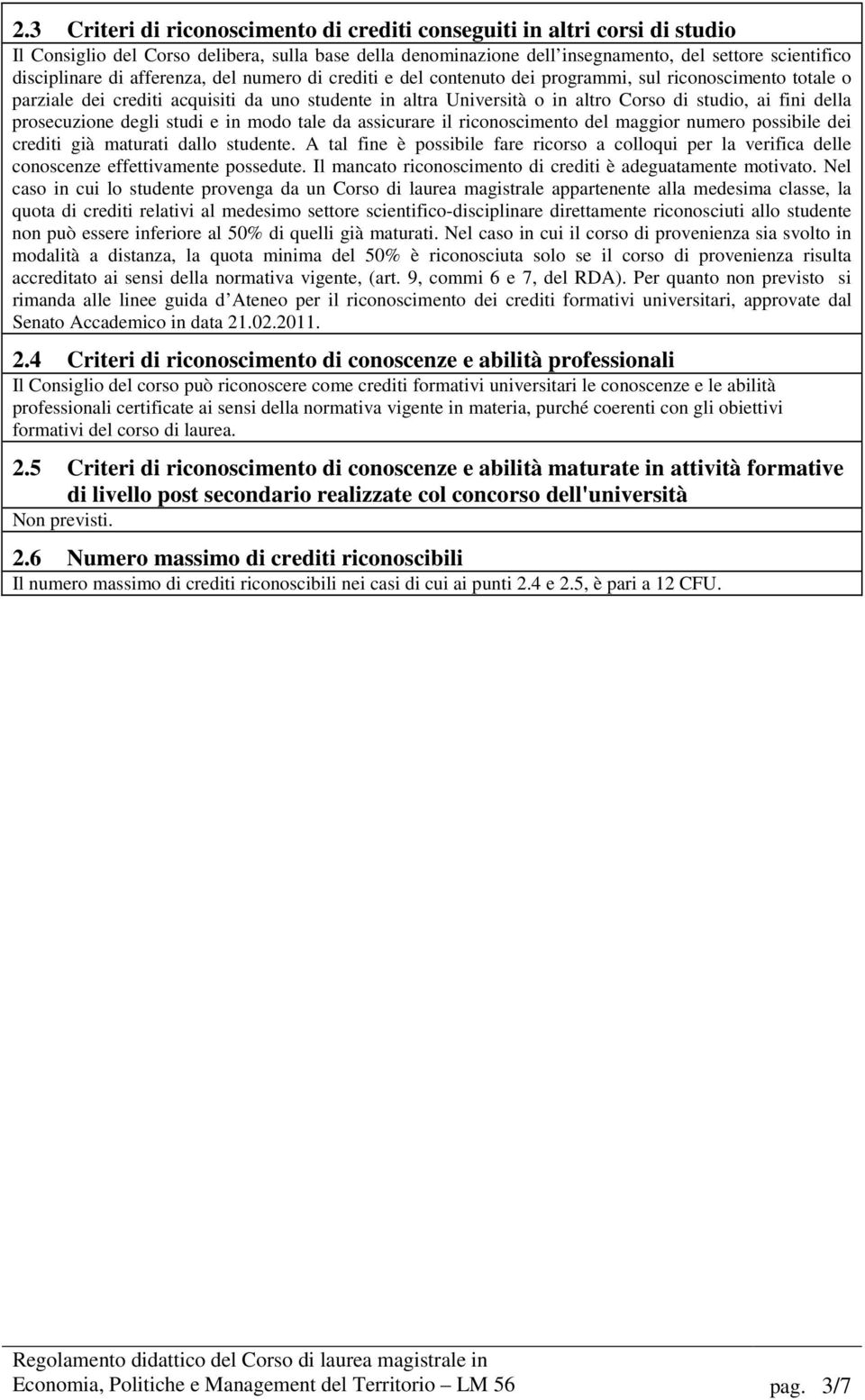 della prosecuzione degli studi e in modo tale da assicurare il riconoscimento del maggior numero possibile dei crediti già maturati dallo studente.