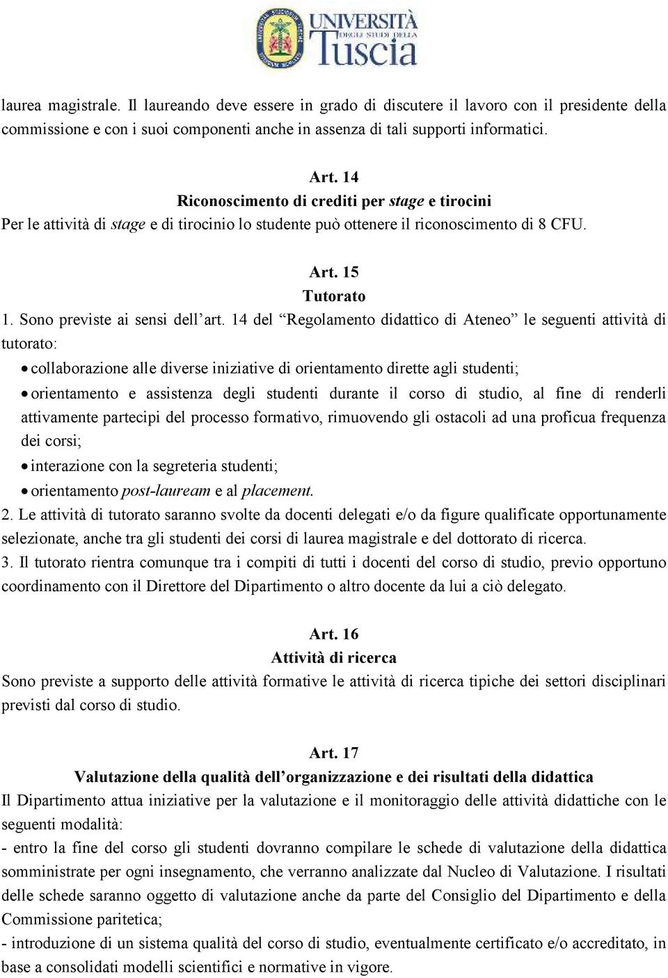 14 del Regolamento didattico di Ateneo le seguenti attività di tutorato: collaborazione alle diverse iniziative di orientamento dirette agli studenti; orientamento e assistenza degli studenti durante