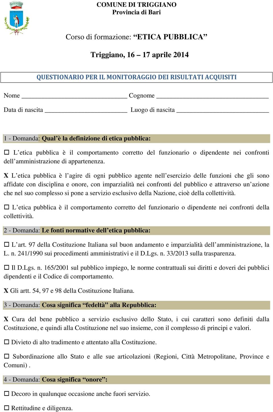 X L etica pubblica è l agire di ogni pubblico agente nell esercizio delle funzioni che gli sono affidate con disciplina e onore, con imparzialità nei confronti del pubblico e attraverso un azione che