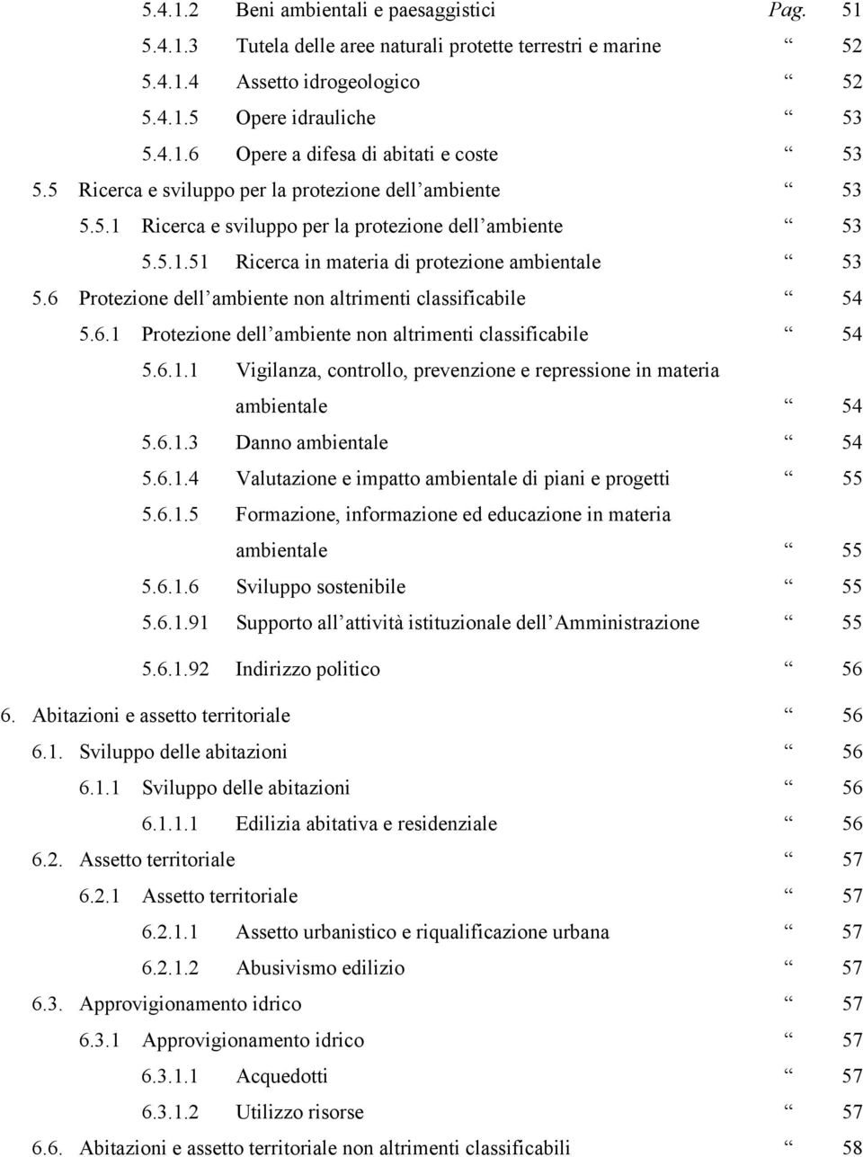 6 Protezione dell ambiente non altrimenti classificabile 54 5.6.1 Protezione dell ambiente non altrimenti classificabile 54 5.6.1.1 Vigilanza, controllo, prevenzione e repressione in materia ambientale 54 5.