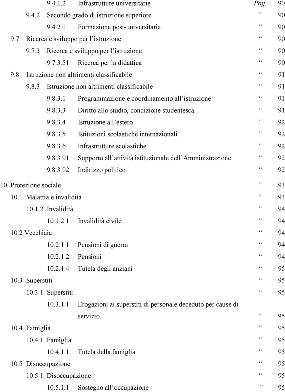 8.3.4 Istruzione all estero 92 9.8.3.5 Istituzioni scolastiche internazionali 92 9.8.3.6 Infrastrutture scolastiche 92 9.8.3.91 Supporto all attività istituzionale dell Amministrazione 92 9.8.3.92 Indirizzo politico 92 10.