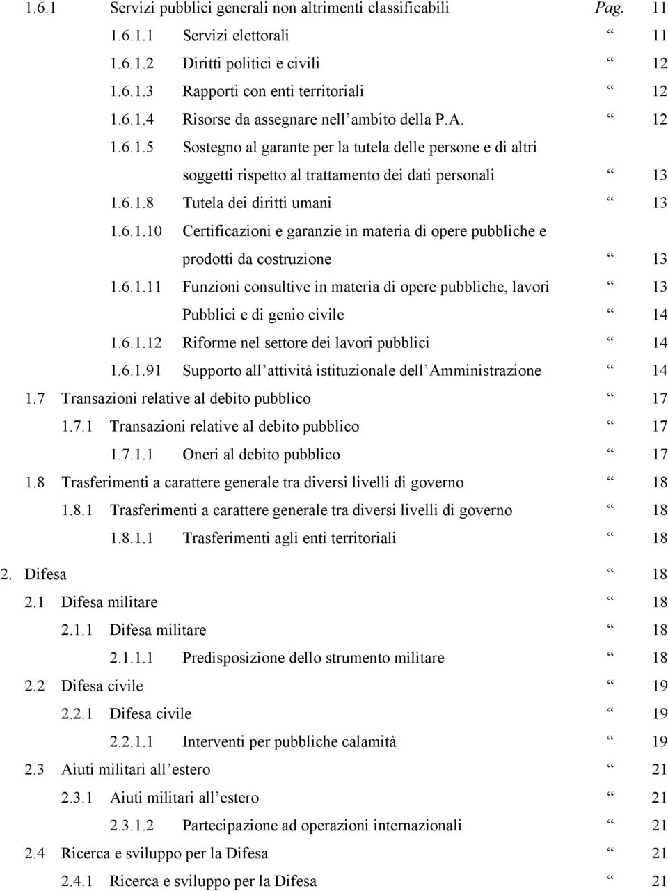 6.1.11 Funzioni consultive in materia di opere pubbliche, lavori 13 Pubblici e di genio civile 14 1.6.1.12 Riforme nel settore dei lavori pubblici 14 1.6.1.91 Supporto all attività istituzionale dell Amministrazione 14 1.