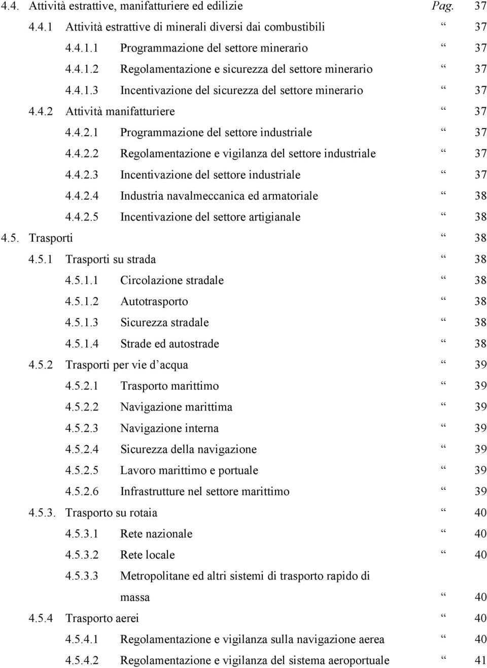 4.2.3 Incentivazione del settore industriale 37 4.4.2.4 Industria navalmeccanica ed armatoriale 38 4.4.2.5 Incentivazione del settore artigianale 38 4.5. Trasporti 38 4.5.1 