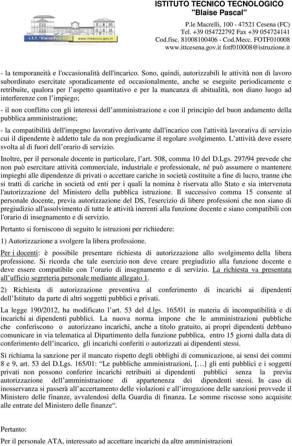 la mancanza di abitualità, non diano luogo ad interferenze con l impiego; - il non conflitto con gli interessi dell amministrazione e con il principio del buon andamento della pubblica