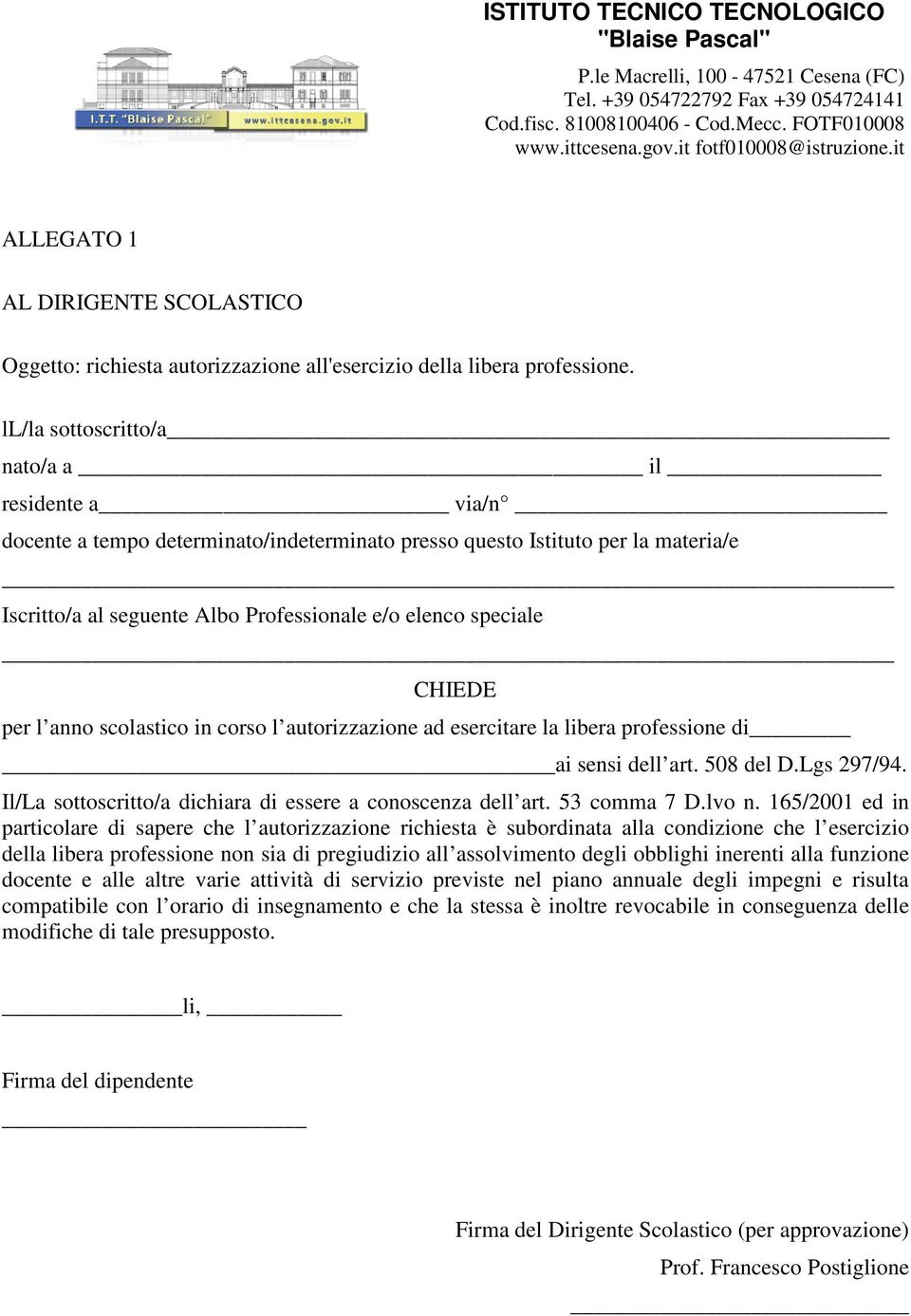 CHIEDE per l anno scolastico in corso l autorizzazione ad esercitare la libera professione di ai sensi dell art. 508 del D.Lgs 297/94. Il/La sottoscritto/a dichiara di essere a conoscenza dell art.