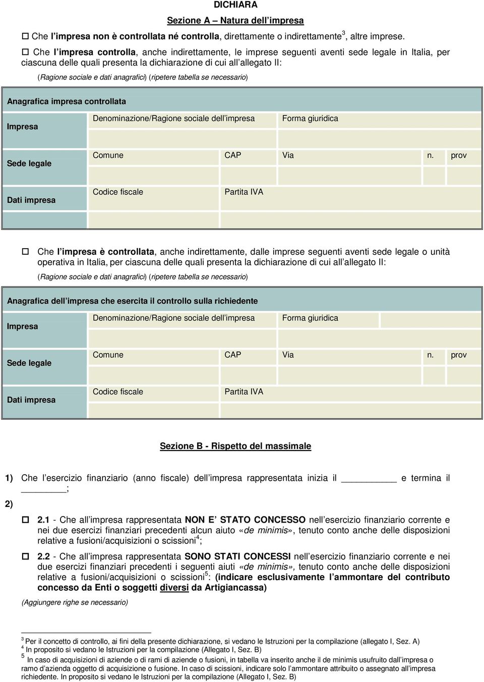 anagrafici) (ripetere tabella se necessario) Anagrafica impresa controllata Impresa Denominazione/Ragione sociale dell impresa Forma giuridica Sede legale Comune CAP Via n.