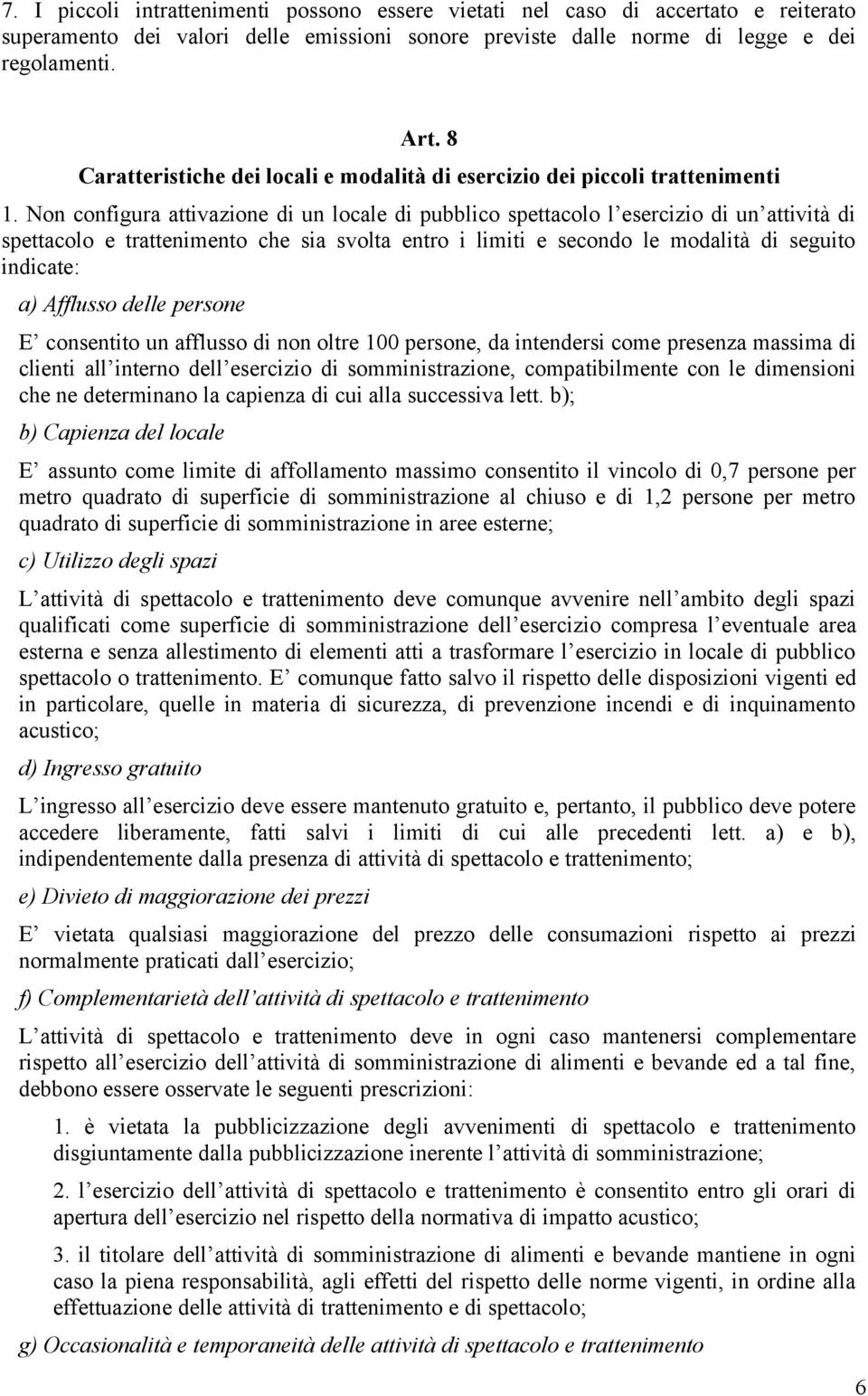 Non configura attivazione di un locale di pubblico spettacolo l esercizio di un attività di spettacolo e trattenimento che sia svolta entro i limiti e secondo le modalità di seguito indicate: a)