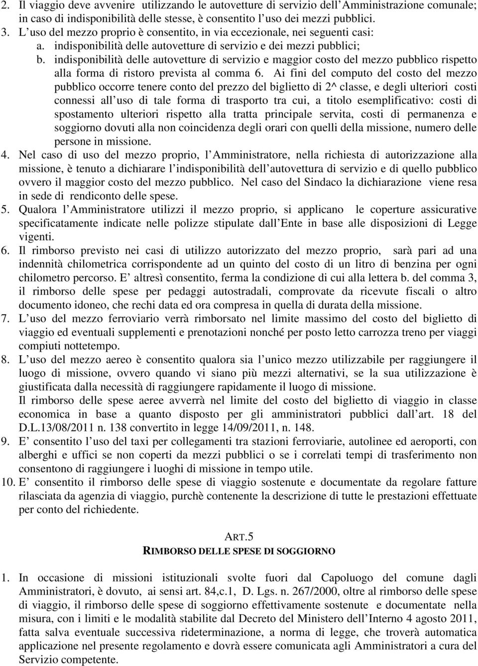 indisponibilità delle autovetture di servizio e maggior costo del mezzo pubblico rispetto alla forma di ristoro prevista al comma 6.