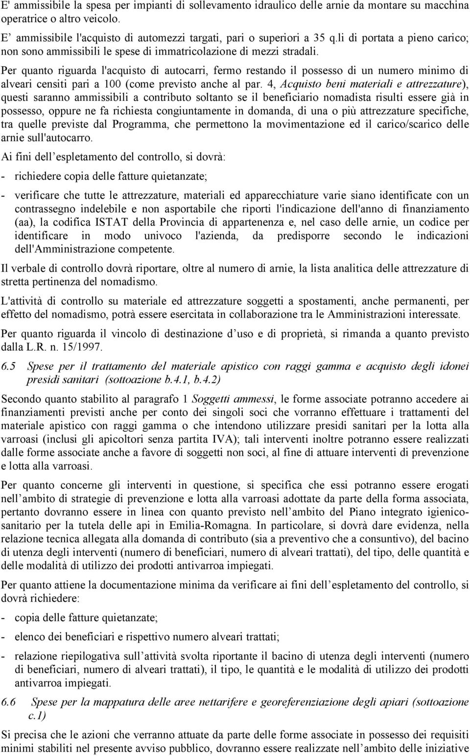 Per quanto riguarda l'acquisto di autocarri, fermo restando il possesso di un numero minimo di alveari censiti pari a 100 (come previsto anche al par.