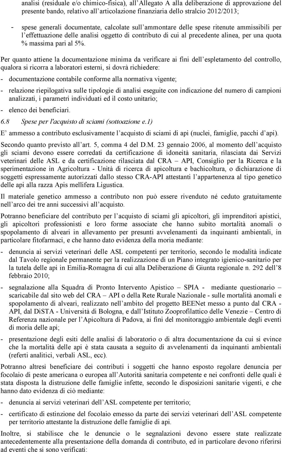 Per quanto attiene la documentazione minima da verificare ai fini dell espletamento del controllo, qualora si ricorra a laboratori esterni, si dovrà richiedere: - documentazione contabile conforme