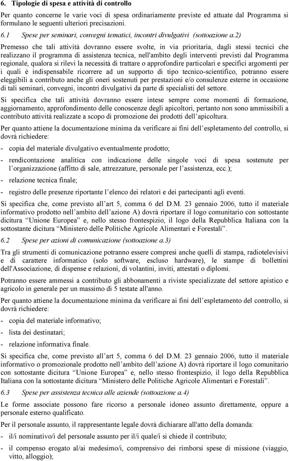 2) Premesso che tali attività dovranno essere svolte, in via prioritaria, dagli stessi tecnici che realizzano il programma di assistenza tecnica, nell'ambito degli interventi previsti dal Programma