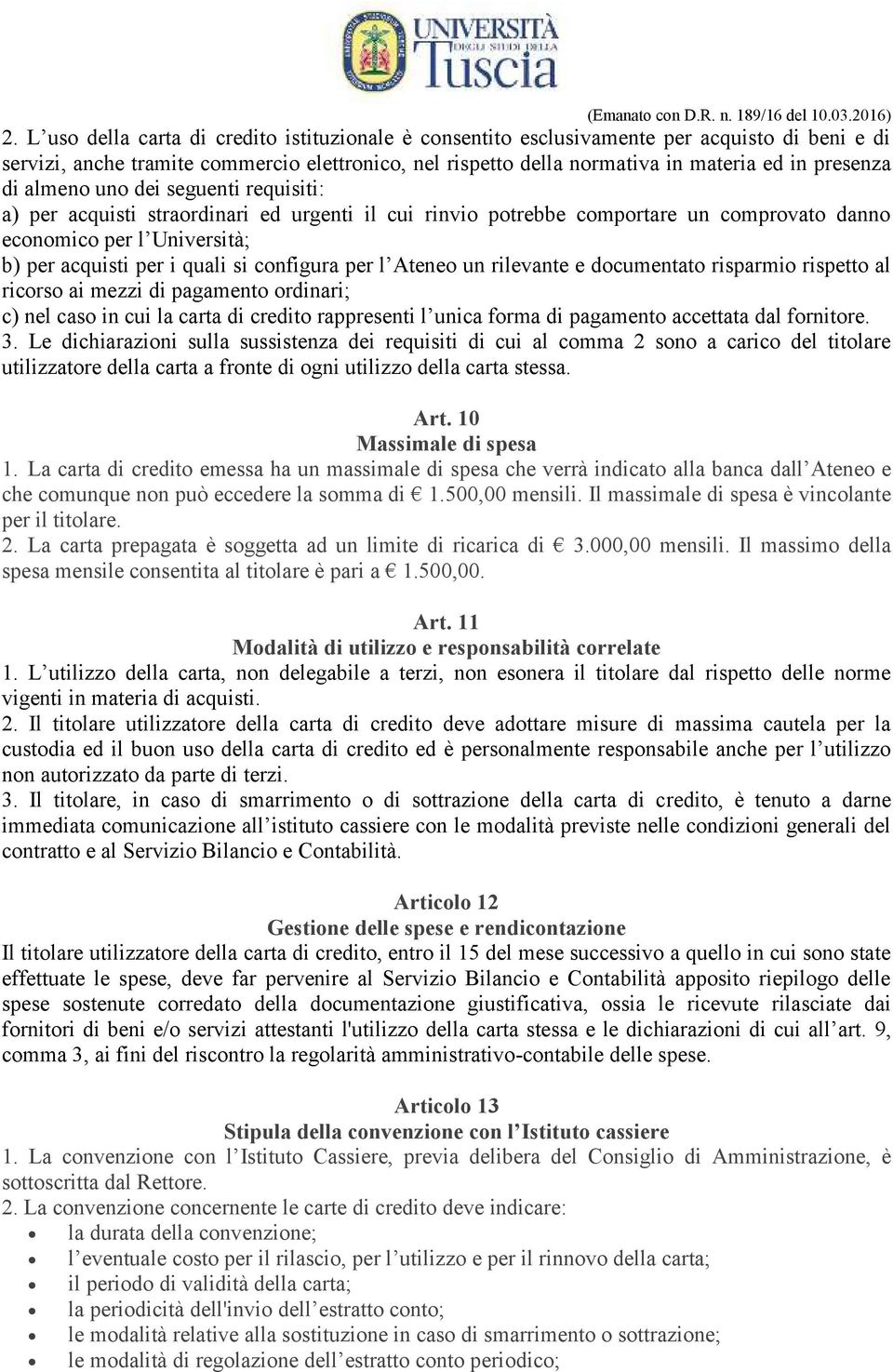 configura per l Ateneo un rilevante e documentato risparmio rispetto al ricorso ai mezzi di pagamento ordinari; c) nel caso in cui la carta di credito rappresenti l unica forma di pagamento accettata