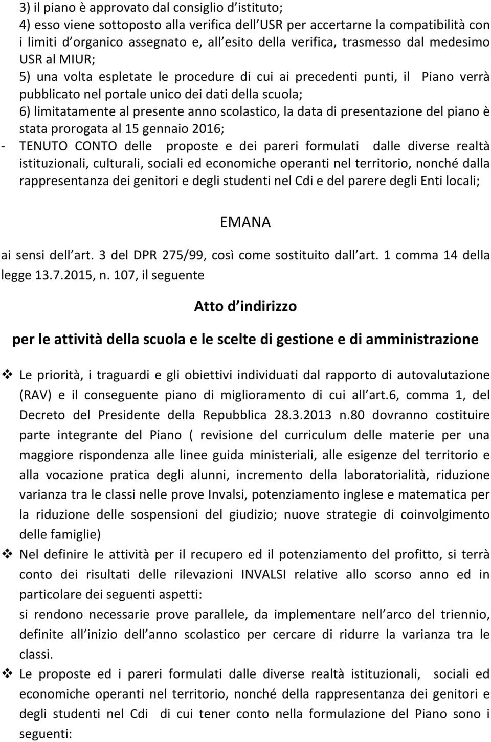 anno scolastico, la data di presentazione del piano è stata prorogata al 15 gennaio 2016; - TENUTO CONTO delle proposte e dei pareri formulati dalle diverse realtà istituzionali, culturali, sociali