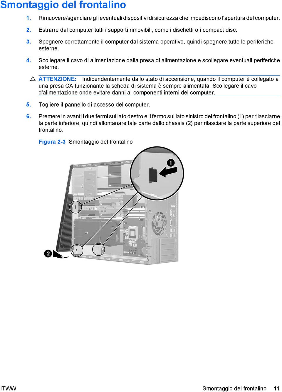 Scollegare il cavo di alimentazione dalla presa di alimentazione e scollegare eventuali periferiche esterne.