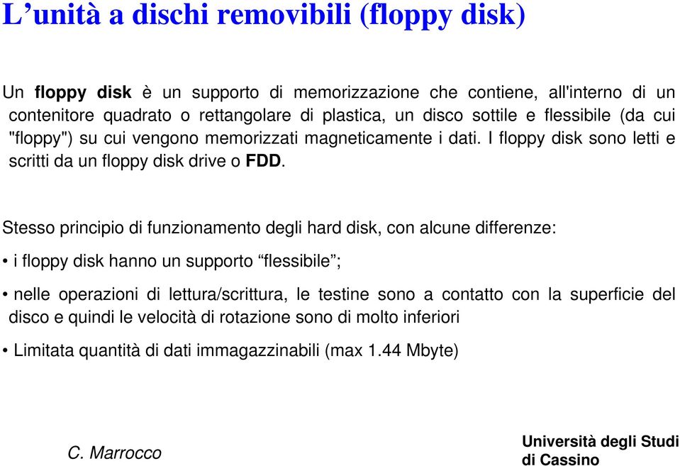 I floppy disk sono letti e scritti da un floppy disk drive o FDD.