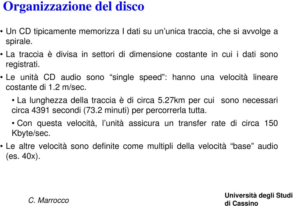 Le unità CD audio sono single speed : hanno una velocità lineare costante di 1.2 m/sec. La lunghezza della traccia è di circa 5.