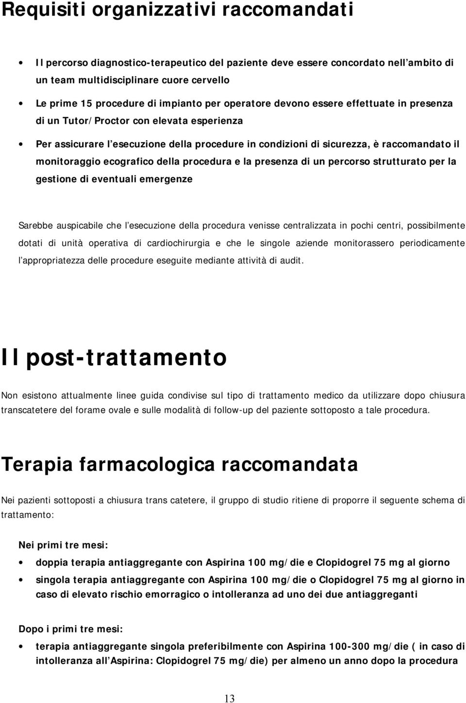 ecografico della procedura e la presenza di un percorso strutturato per la gestione di eventuali emergenze Sarebbe auspicabile che l esecuzione della procedura venisse centralizzata in pochi centri,