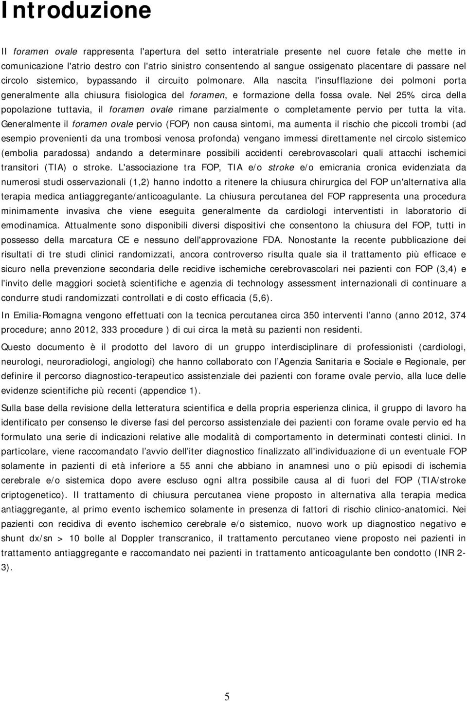 Alla nascita l'insufflazione dei polmoni porta generalmente alla chiusura fisiologica del foramen, e formazione della fossa ovale.