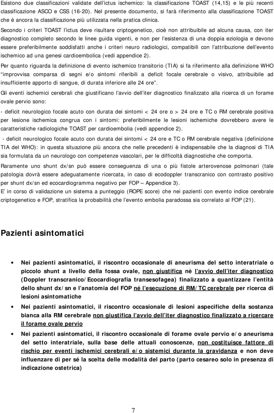 Secondo i criteri TOAST l ictus deve risultare criptogenetico, cioè non attribuibile ad alcuna causa, con iter diagnostico completo secondo le linee guida vigenti, e non per l esistenza di una doppia