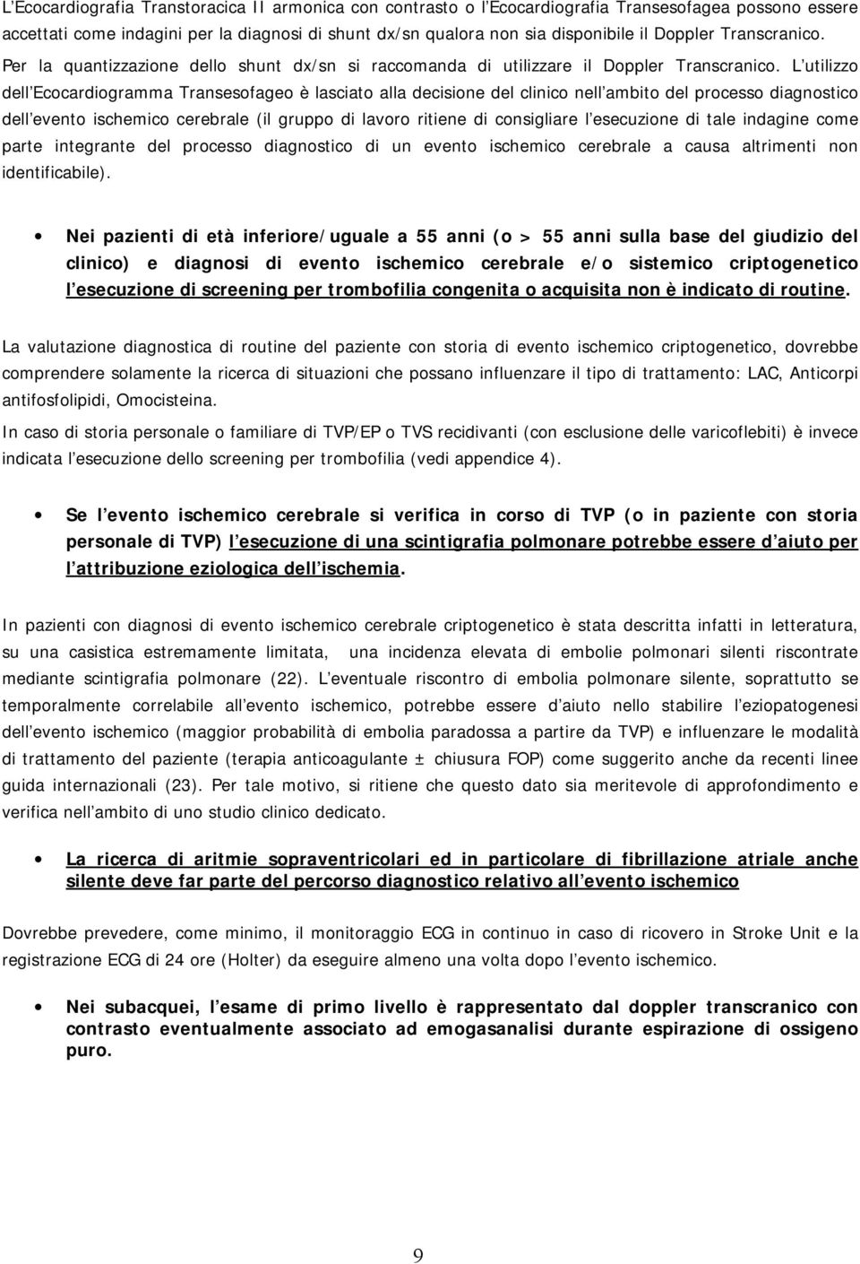 L utilizzo dell Ecocardiogramma Transesofageo è lasciato alla decisione del clinico nell ambito del processo diagnostico dell evento ischemico cerebrale (il gruppo di lavoro ritiene di consigliare l