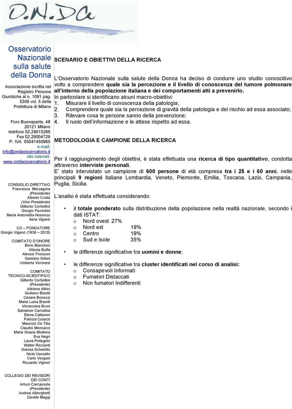 Comprendere quale sia la percezione di gravità della patologia e del rischio ad essa associato; 3. Rilevare cosa le persone sanno della prevenzione; 4.