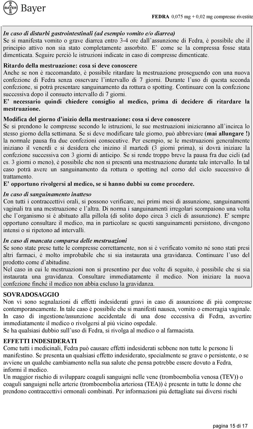 Ritardo della mestruazione: cosa si deve conoscere Anche se non è raccomandato, è possibile ritardare la mestruazione proseguendo con una nuova confezione di Fedra senza osservare l intervallo di 7