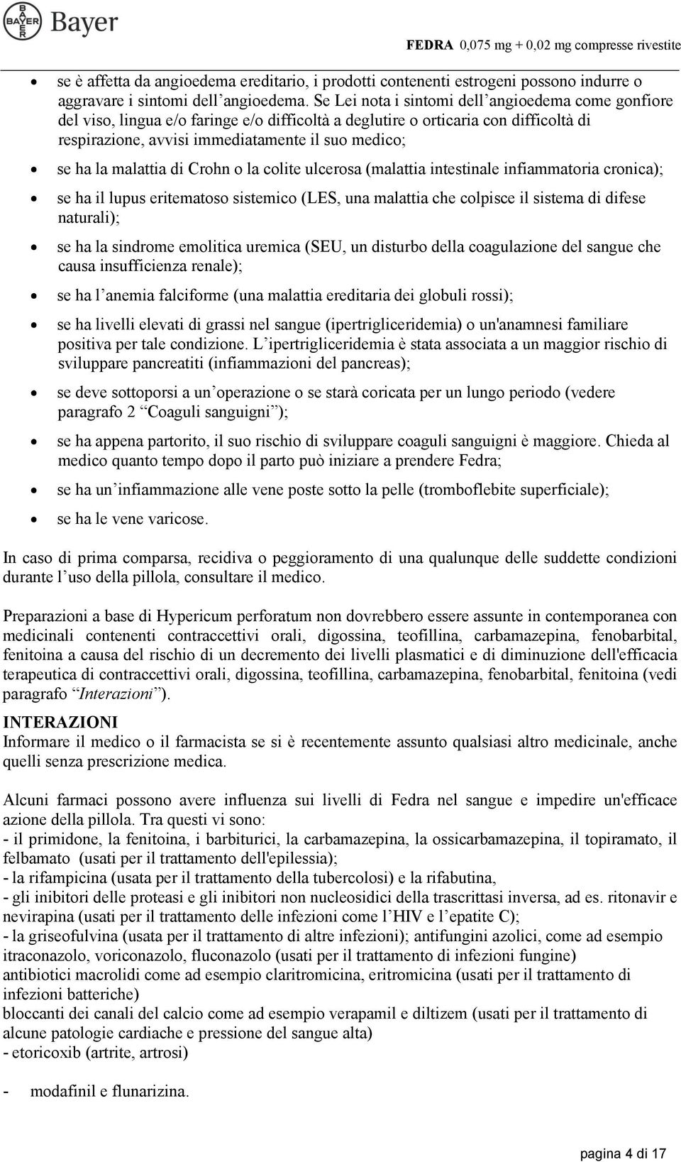 malattia di Crohn o la colite ulcerosa (malattia intestinale infiammatoria cronica); se ha il lupus eritematoso sistemico (LES, una malattia che colpisce il sistema di difese naturali); se ha la